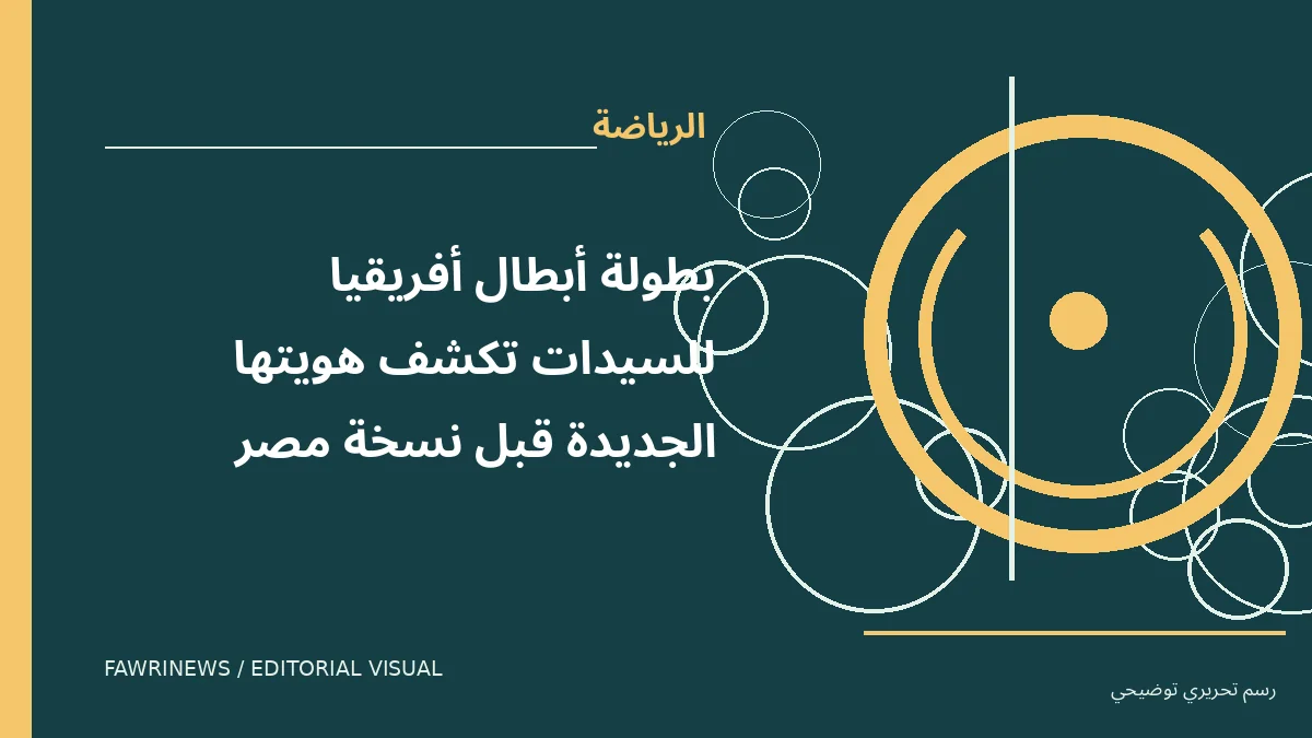 رسم توضيحي تحريري لموضوع: بطولة أبطال أفريقيا للسيدات تكشف هويتها الجديدة قبل نسخة مصر