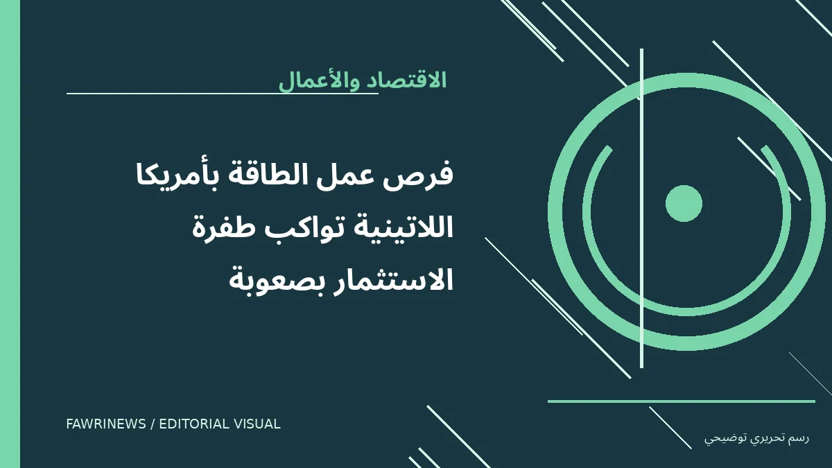 رسم توضيحي تحريري لموضوع: فرص عمل الطاقة بأمريكا اللاتينية تواكب طفرة الاستثمار بصعوبة