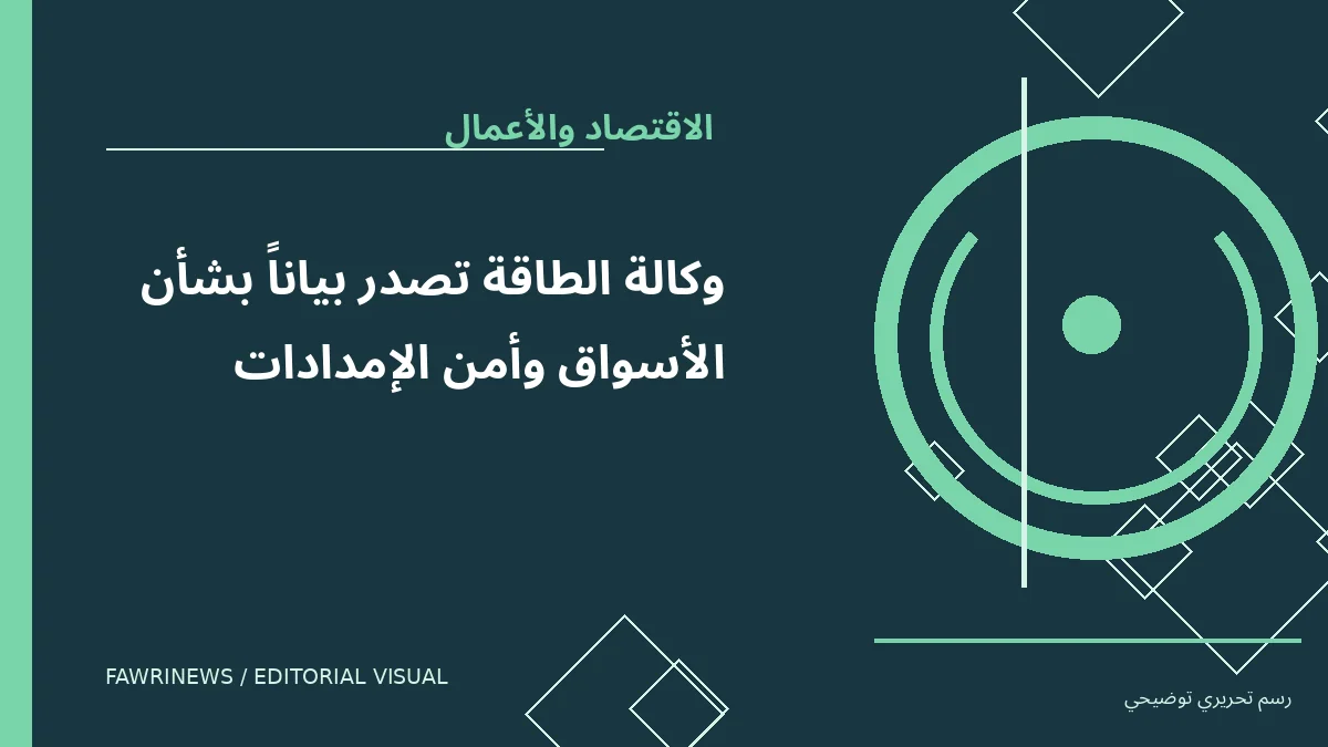 رسم توضيحي تحريري لموضوع: وكالة الطاقة تصدر بياناً بشأن الأسواق وأمن الإمدادات